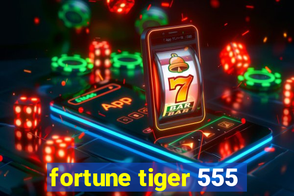 fortune tiger 555